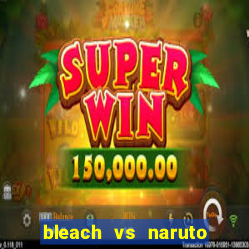 bleach vs naruto 2.6 jogos de luta